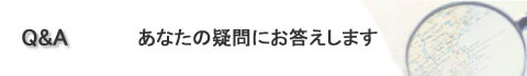 Q&A あなたの疑問にお答えします。